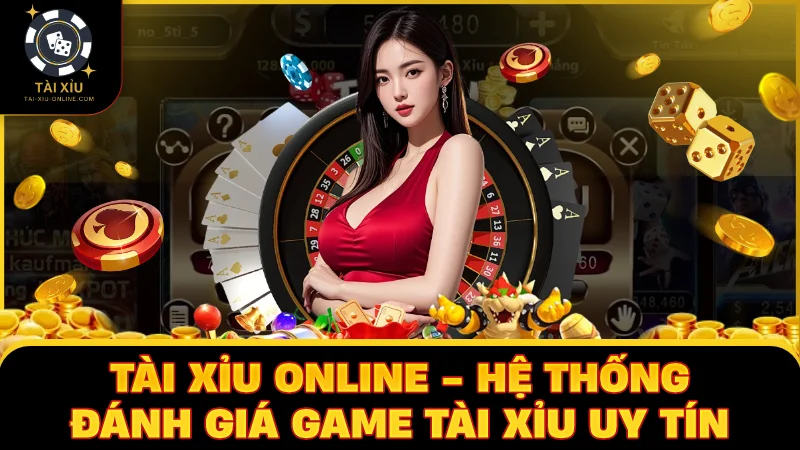 Tài Xỉu Online - Hệ thống đá giá game tài xỉu uy tín