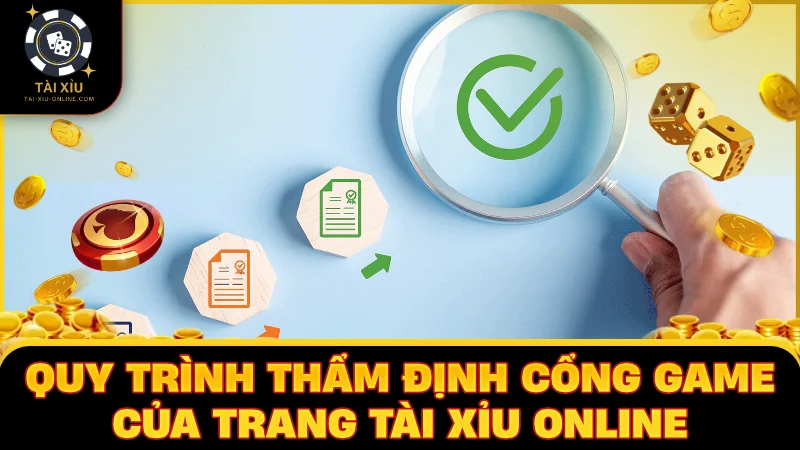 Quy trình thẩm định cổng game của trang Tài Xỉu Online